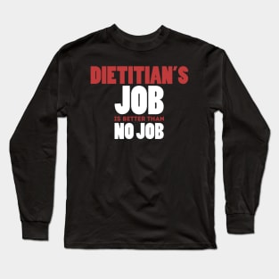 Dietitian's Job Is Better Than No Job Cool Colorful Job Design Long Sleeve T-Shirt